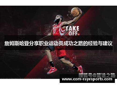 詹姆斯哈登分享职业运动员成功之路的经验与建议 詹姆斯哈登分享职业运动员成功之路的经验与建议