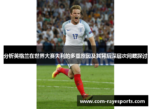 分析英格兰在世界大赛失利的多重原因及其背后深层次问题探讨 分析英格兰在世界大赛失利的多重原因及其背后深层次问题探讨