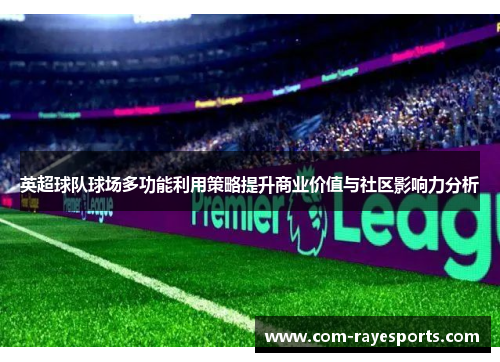 英超球队球场多功能利用策略提升商业价值与社区影响力分析 英超球队球场多功能利用策略提升商业价值与社区影响力分析