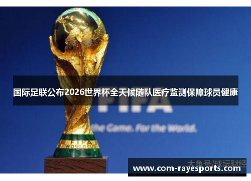 国际足联公布2026世界杯全天候随队医疗监测保障球员健康