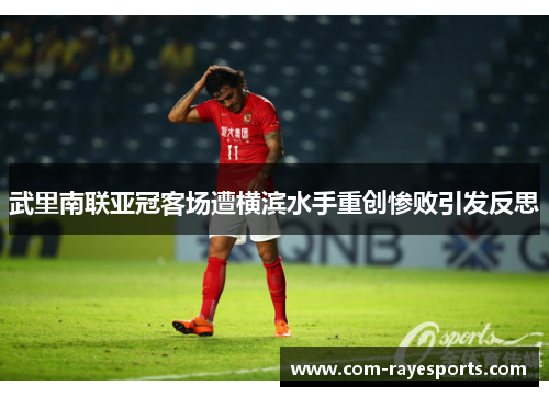 武里南联亚冠客场遭横滨水手重创惨败引发反思